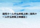 旋风十一人什么时候上映（旋风十一人什么时候上映播出）