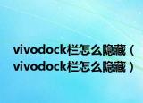 vivodock栏怎么隐藏（vivodock栏怎么隐藏）
