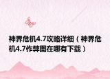 神界危机4.7攻略详细（神界危机4.7作弊图在哪有下载）