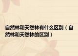自然林和天然林有什么区别（自然林和天然林的区别）