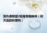 复仇者联盟2结尾有蜘蛛侠（和 灭霸的彩蛋吗）