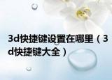 3d快捷键设置在哪里（3d快捷键大全）