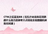 CTM之后蓝龙BB（拉扎什幼龙和花羽鹦鹉什么地方的掉率大点别说全地图随机掉我也知道）