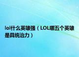 lol什么英雄强（LOL哪五个英雄是具统治力）