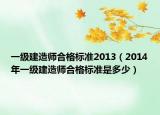 一级建造师合格标准2013（2014年一级建造师合格标准是多少）