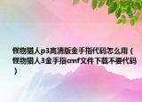 怪物猎人p3高清版金手指代码怎么用（怪物猎人3金手指cmf文件下载不要代码）