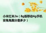 小米红米2a（8g版移动4g手机 安兔兔跑分是多少）