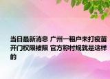 当日最新消息 广州一租户未打疫苗开门权限被限 官方称村规就是这样的