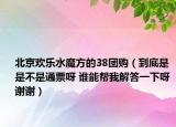 北京欢乐水魔方的38团购（到底是是不是通票呀 谁能帮我解答一下呀 谢谢）