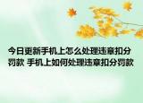 今日更新手机上怎么处理违章扣分罚款 手机上如何处理违章扣分罚款