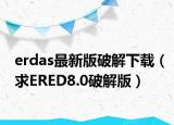 erdas最新版破解下载（求ERED8.0破解版）