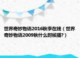 世界奇妙物语2016秋季在线（世界奇妙物语2009秋什么时候播?）