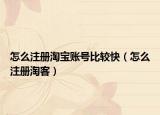 怎么注册淘宝账号比较快（怎么注册淘客）