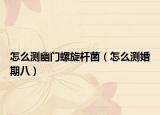 怎么测幽门螺旋杆菌（怎么测婚期八）