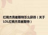 红桃杰克崔斯特怎么获得（关于LOL红桃杰克崔斯特）