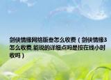 剑侠情缘网络版叁怎么收费（剑侠情缘3怎么收费,能说的详细点吗是按在线小时收吗）