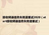 接收频道信息失败请重试2020（start接收频道信息失败请重试）