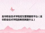 金华职业技术学院招生管理服务平台（金华职业技术学院的教务网是什么）