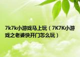 7k7k小游戏马上玩（7K7K小游戏之老婆快开门怎么玩）