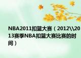 NBA2011扣篮大赛（2012\2013赛季NBA扣篮大赛比赛的时间）