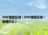 DNF绝密区域（DNF绝密区域一般爆什么）