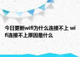 今日更新wifi为什么连接不上 wifi连接不上原因是什么
