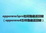 opporeno5pro如何隐藏返回键（opporeno8怎样隐藏返回键）