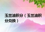 玉兰油积分（玉兰油积分兑换）