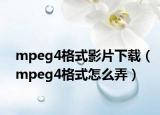 mpeg4格式影片下载（mpeg4格式怎么弄）