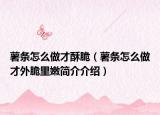 薯条怎么做才酥脆（薯条怎么做才外脆里嫩简介介绍）