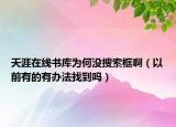 天涯在线书库为何没搜索框啊（以前有的有办法找到吗）