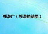 郭潜广（郭潜的结局）
