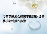 今日更新怎么设置手机彩铃 设置手机彩铃操作步骤