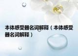 本体感受器名词解释（本体感受器名词解释）