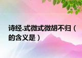 诗经.式微式微胡不归（的含义是）