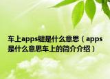 车上apps键是什么意思（apps是什么意思车上的简介介绍）