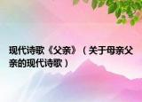 现代诗歌《父亲》（关于母亲父亲的现代诗歌）