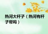 热河大杆子（热河有杆子帮吗）