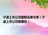 宁波上市公司最新名单文库（宁波上市公司有哪些）