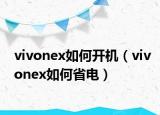 vivonex如何开机（vivonex如何省电）