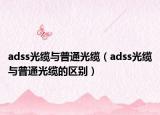 adss光缆与普通光缆（adss光缆与普通光缆的区别）