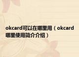 okcard可以在哪里用（okcard哪里使用简介介绍）