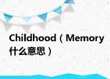 Childhood（Memory什么意思）