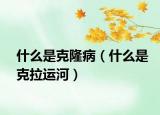 什么是克隆病（什么是克拉运河）