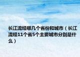 长江流经哪几个省份和城市（长江流经11个省5个主要城市分别是什么）