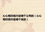 心心相印纸巾是哪个公司的（心心相印纸巾是哪个省的）