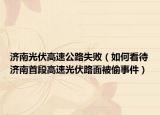 济南光伏高速公路失败（如何看待济南首段高速光伏路面被偷事件）