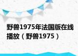 野兽1975年法国版在线播放（野兽1975）