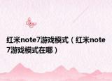 红米note7游戏模式（红米note7游戏模式在哪）