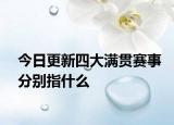 今日更新四大满贯赛事分别指什么